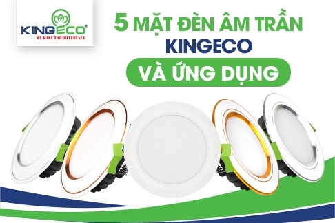 Đèn led âm trần kingeco 5 loại mặt đèn và ứng dụng trong không gian