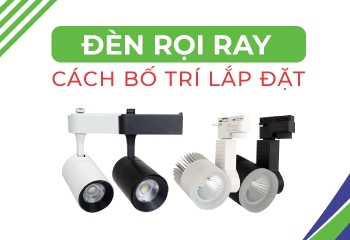 Cách bố trí, lắp đặt đèn rọi ray hiệu quả