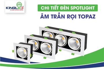 Giới thiệu chi tiết đèn Spotlight âm trần rọi Topaz