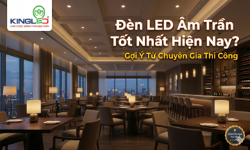 Đèn LED Âm Trần Tốt Nhất Hiện Nay? Tiêu Chí Chọn & Top Sản Phẩm Kingled Đáng Mua