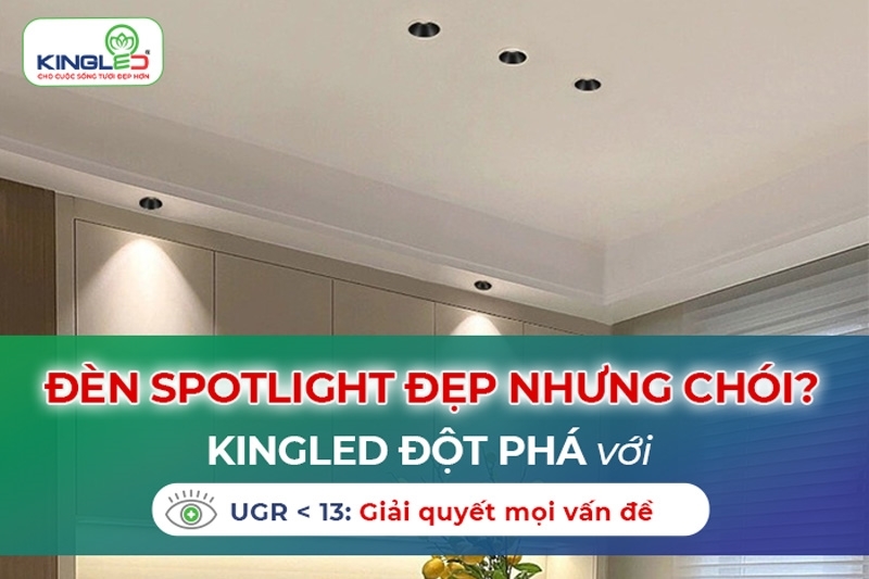 ĐÈN SPOTLIGHT ĐẸP NHƯNG CHÓI? KINGLED ĐỘT PHÁ VỚI UGR < 13, GIẢI QUYẾT MỌI VẤN ĐỀ! 