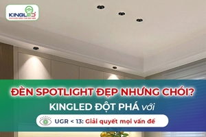 ĐÈN SPOTLIGHT ĐẸP NHƯNG CHÓI? KINGLED ĐỘT PHÁ VỚI UGR < 13, GIẢI QUYẾT MỌI VẤN ĐỀ! 