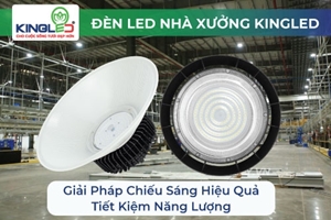 Đèn LED Nhà Xưởng Kingled: Giải Pháp Chiếu Sáng Hiệu Quả, Tiết Kiệm Năng Lượng