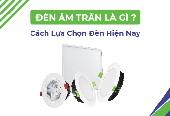 Đèn âm trần là gì? Cách lựa chọn đèn âm trần hiện nay